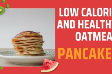 Low Calorie and Healthy Oatmeal Pancakes for Breakfast